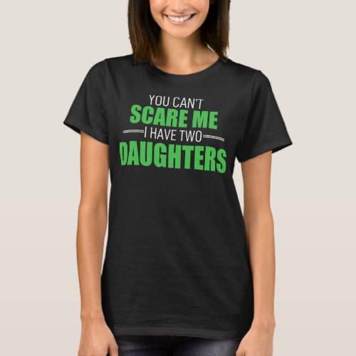 You Cant Scare Me I Have 2 Daughters Uncle Girl T_Shirt