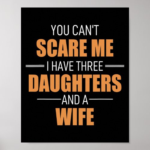 You Cant Scare Me I Have 3 Daughters And A Wife Poster