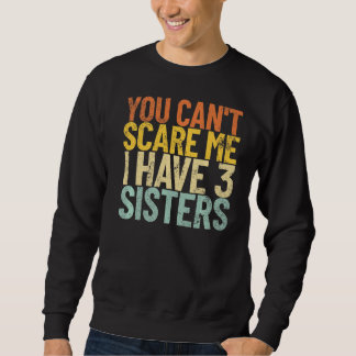 You Can't Scare Me I Have 3 Sisters Retro Funny Br Sweatshirt
