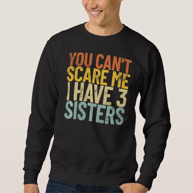 You Can't Scare Me I Have 3 Sisters Retro Funny Br Sweatshirt (Front)