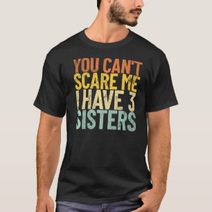You Can't Scare Me I Have 3 Sisters Retro Funny Br T-Shirt