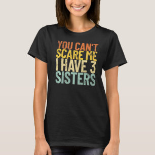 You Can't Scare Me I Have 3 Sisters Retro Funny Br T-Shirt