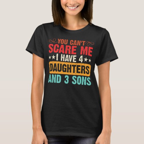 You cant scare me i have 4 daughters and 3 sons T_Shirt