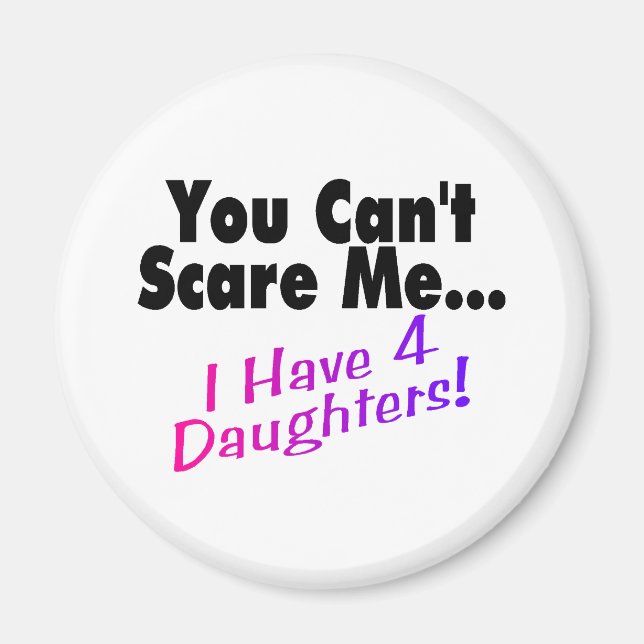 You Can't Scare Me I Have 4 Daughters Magnet (Front)