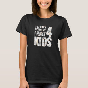You Cant Scare Me I Have 4 Kids Male Loving Hero P T-Shirt