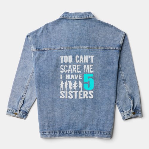 You Cant Scare Me I Have 5 Sisters Siblinges Broth Denim Jacket
