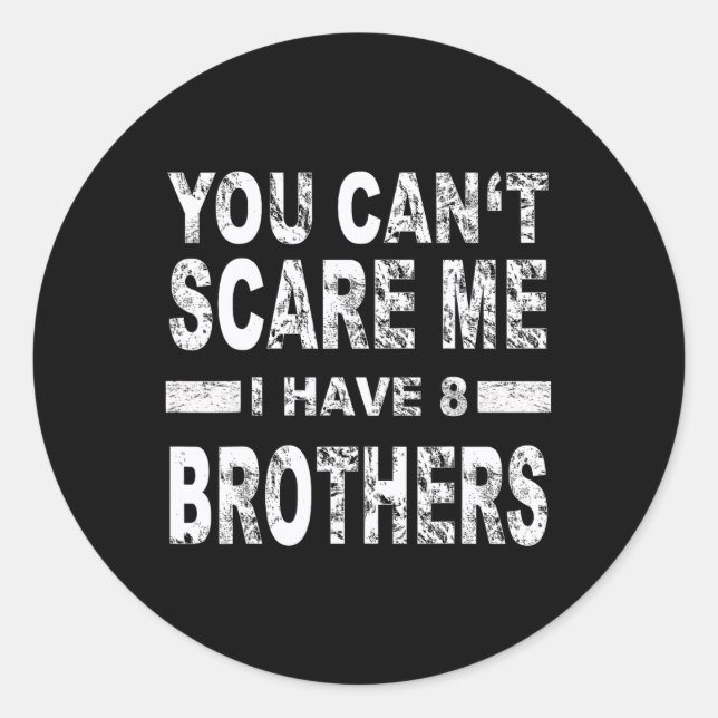 You Can't Scare Me I Have 8 Brothers  Classic Round Sticker (Front)