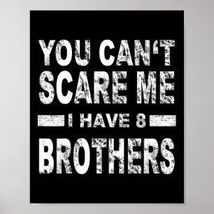 You Can't Scare Me I Have 8 Brothers Poster