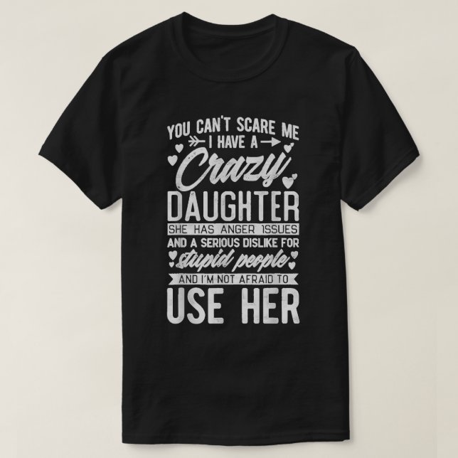 You Can't Scare Me I Have A Crazy Daughter T-Shirt (Design Front)