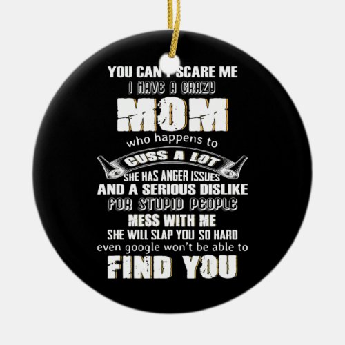 You Cant Scare Me I Have A Crazy Mom Who Happens Ceramic Ornament