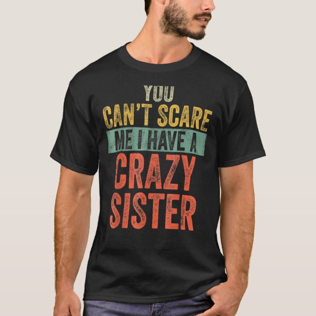 You Can't Scare Me I Have A Crazy Sister  Brothers T-Shirt (Front)