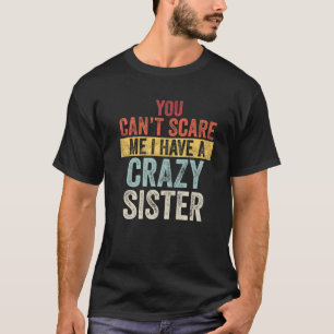 You Can't Scare Me I Have A Crazy Sister, Funny Br T-Shirt