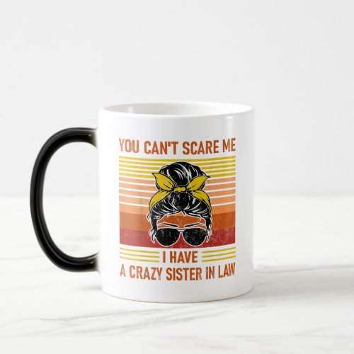 You Cant Scare Me I have A Crazy Sister In Law Magic Mug