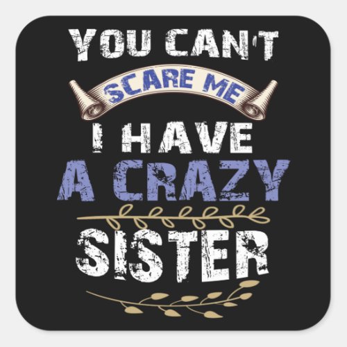 You Cant Scare Me I Have A Crazy Sister Square Sticker