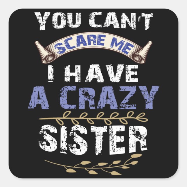You Can't Scare Me I Have A Crazy Sister Square Sticker (Front)