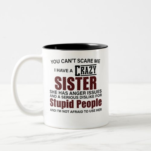 You cant scare me i have a crazy Sister Two_Tone Coffee Mug