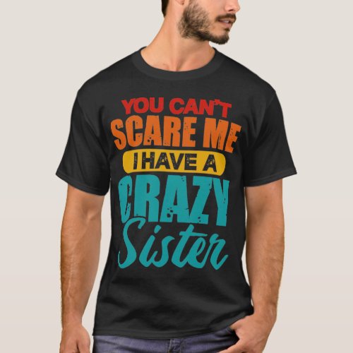 You Cant Scare Me I Have A Crazy Sister Vintage  T_Shirt