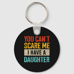 You Can't Scare Me I Have A Daughter For Fathers D Keychain