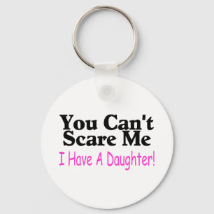 You Can't Scare Me I Have A Daughter Keychain