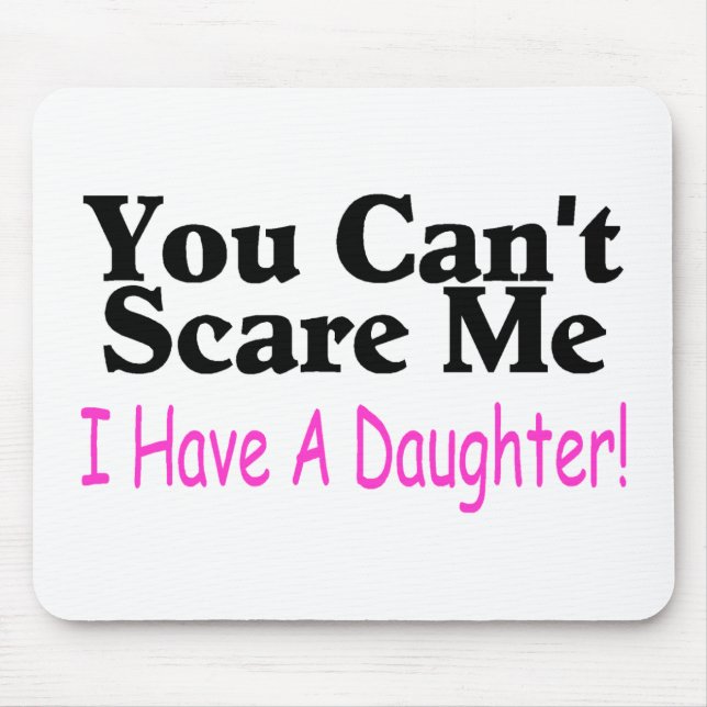You Can't Scare Me I Have A Daughter Mouse Pad (Front)