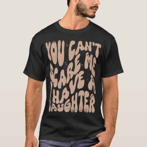 You cant scare me I have a daughter retro T_Shirt