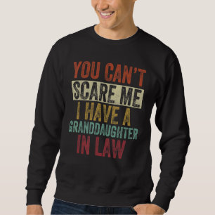 You Can't Scare Me I Have A Granddaughter In Law V Sweatshirt