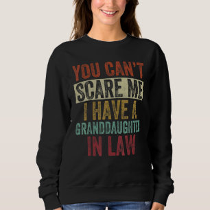 You Can't Scare Me I Have A Granddaughter In Law V Sweatshirt