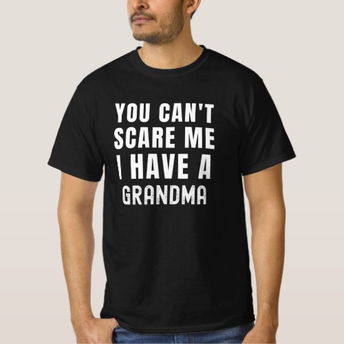 You Cant Scare Me I Have A Grandma T_Shirt