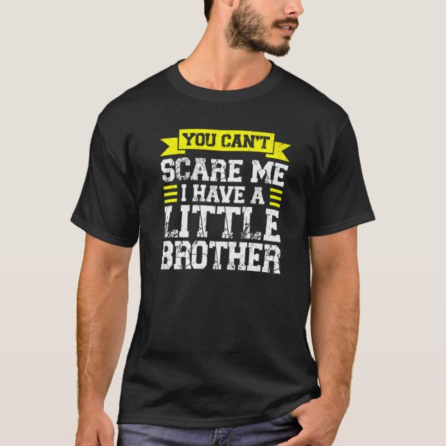 You Can't Scare Me I Have A Little Brother Sis T-Shirt (Front)
