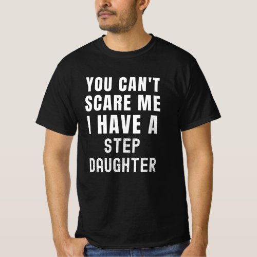 You Cant Scare Me I Have A Step Daughter T_Shirt