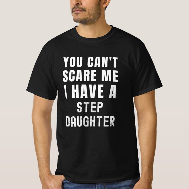 You Can't Scare Me I Have A Step Daughter T-Shirt (Front)