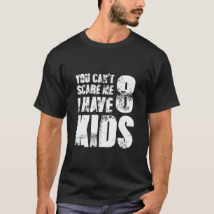 You Cant Scare Me I Have Eight Kids T-Shirt