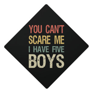 You Can't Scare Me I Have Five Boys I Graduation Cap Topper