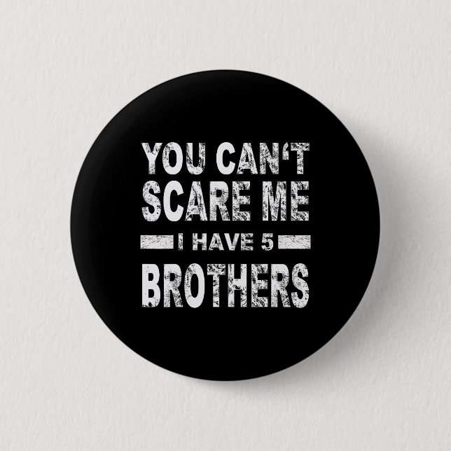 You Can't Scare Me I Have Five Brothers  Button (Front)