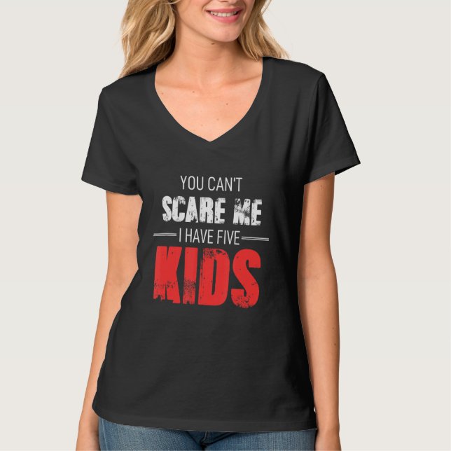 You Cant Scare Me I Have Five Kids T-Shirt (Front)