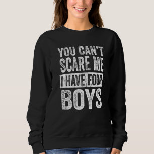 You Can't Scare Me I Have Four Boys  Sons Mom Dad Sweatshirt