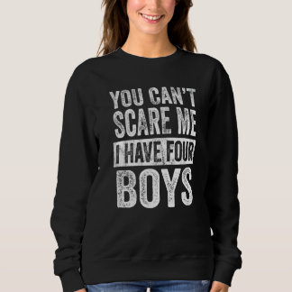You Can't Scare Me I Have Four Boys Sons Mom Dad Sweatshirt