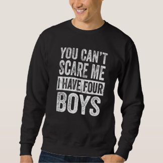You Can't Scare Me I Have Four Boys Sons Mom Dad Sweatshirt