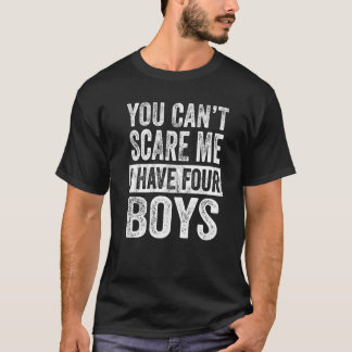You Can't Scare Me I Have Four Boys Sons Mom Dad T-Shirt