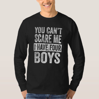 You Can't Scare Me I Have Four Boys Sons Mom Dad T-Shirt