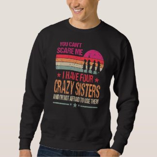 You Can't Scare Me I Have Four Crazy Sisters Vinta Sweatshirt