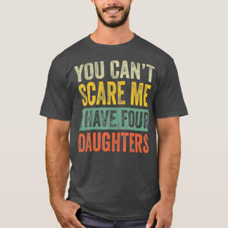 You Cant Scare Me I Have Four Daughters Funny T-Shirt