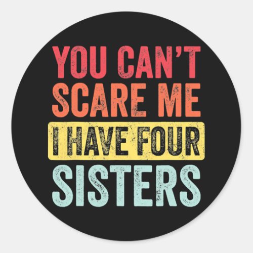 You Cant Scare Me I Have Four Sisters Funny Classic Round Sticker