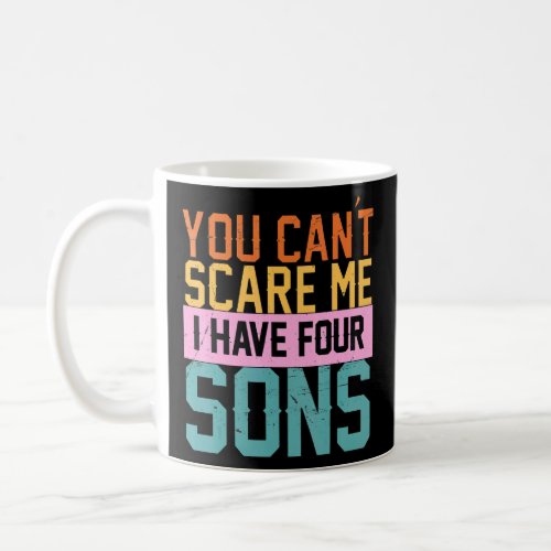You Cant Scare Me I Have Four Sons 1  Coffee Mug