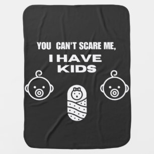 You Can't Scare Me, I have kids Baby Blanket