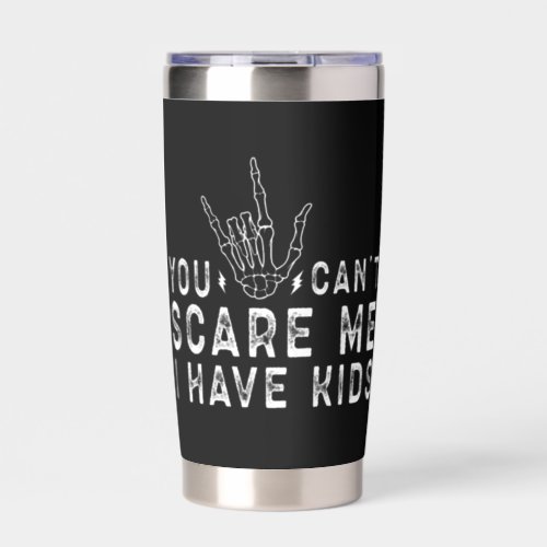 You cant scare me I have kids Funny Insulated Tumbler