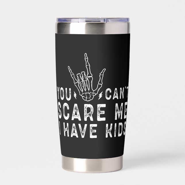 "You can't scare me. I have kids" Funny Insulated Tumbler (Front)