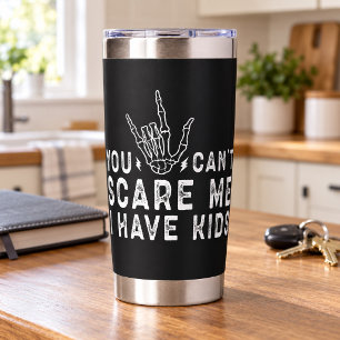 "You can't scare me. I have kids" Funny Insulated Tumbler