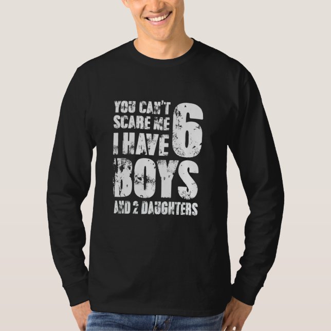 You Cant Scare Me I Have Six Boys And Two Daughter T-Shirt (Front)