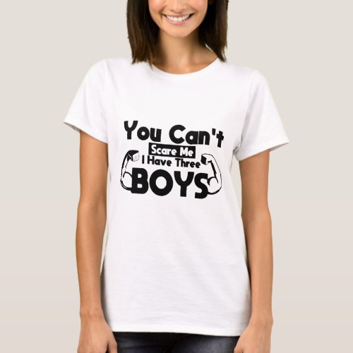 You Cant Scare Me I Have Three Boys Funny Mom  T_Shirt
